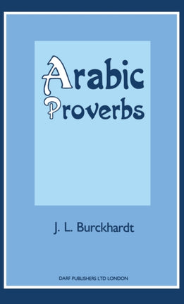 Arabic Proverbs: Or the Manners and Customs of the Modern Egyptians, Illustrated from Their Proverbial Sayings Current at Cairo, Translated and Explained