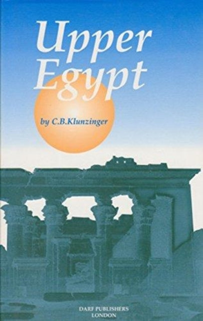 Upper Egypt: Its Peoples and its Products. A Descriptive Account of the Manners, Customs, Superstitions, and Occupations of the People of the Nile Valley, the Desert, and the Red Sea Coast, with Sketches of the Natural History and Geology