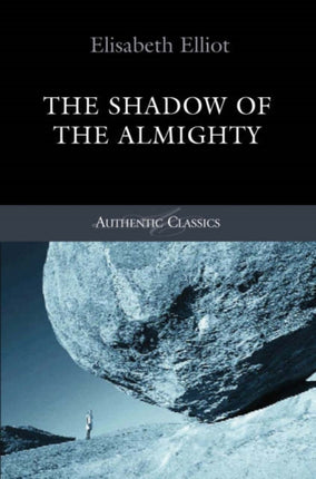 Shadow of the Almighty: The Life and Testimony of Jim Elliot (Classic Authentic Lives Series)