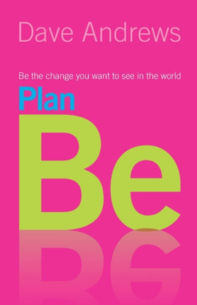 Plan Be: Be the Change you Want to See in the