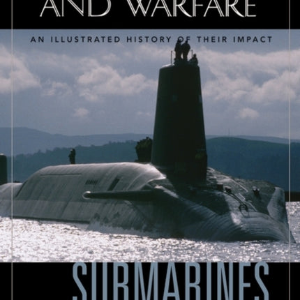 Submarines: An Illustrated History of Their Impact