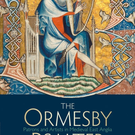 The Ormesby Psalter: Patrons and Artists in Medieval East Anglia