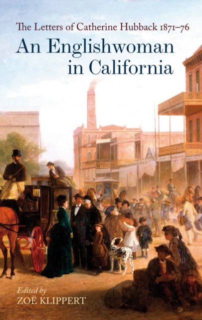 An Englishwoman in California: The Letters of Catherine Hubback 1871-76