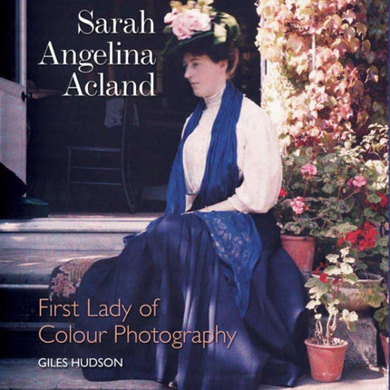 Sarah Angelina Acland: First Lady of Colour Photography