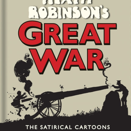 Heath Robinson's Great War: The Satirical Cartoons