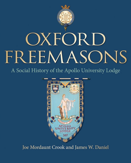 Oxford Freemasons: A Social History of Apollo University Lodge