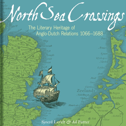 North Sea Crossings: The Literary Heritage of Anglo-Dutch Relations, 1066 to 1688