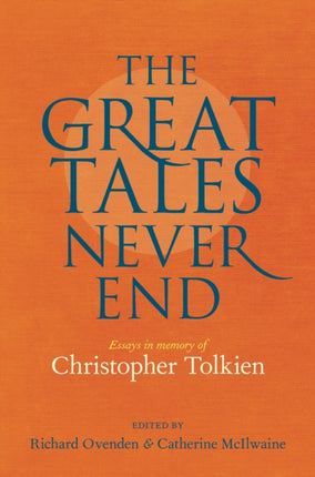 Great Tales Never End, The: Essays in Memory of Christopher Tolkien