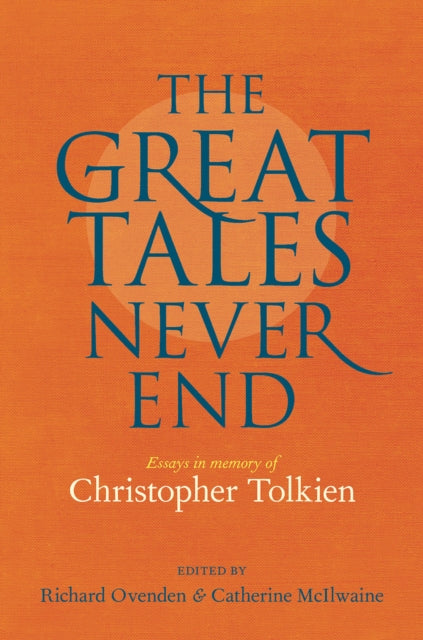 Great Tales Never End, The: Essays in Memory of Christopher Tolkien