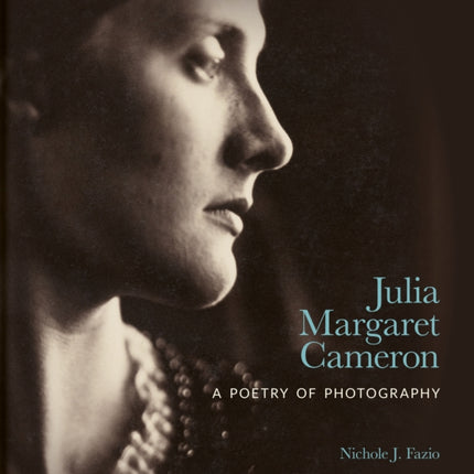 Julia Margaret Cameron: A Poetry of Photography