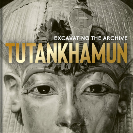 Tutankhamun: Excavating the Archive