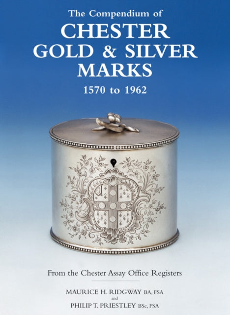 Compendium of Chester Gold & Silver Marks 1570-1962: From the Chester Assay Office Registers