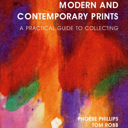 Modern and Contemporary Prints: A Practical Guide to Collecting