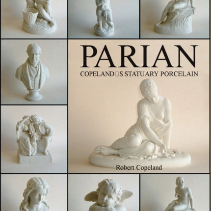 Parian: Copeland's Statuary Porcelain: Copeland's Statuary Porcelain