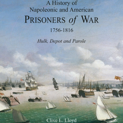 A History of Napoleonic and American Prisoners of War 1816: Historical Background v. 1: Hulk, Depot and Parole