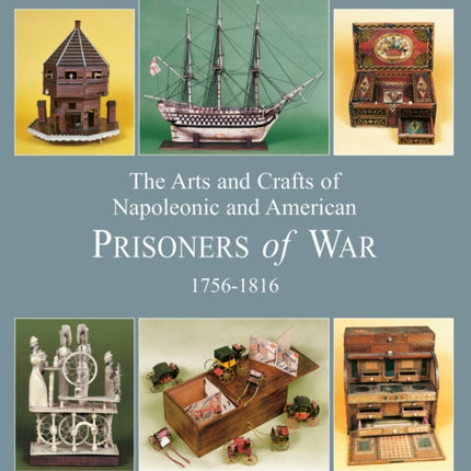 Arts and Crafts of Napoleonic and American Prisoners of Wars 1756-1816