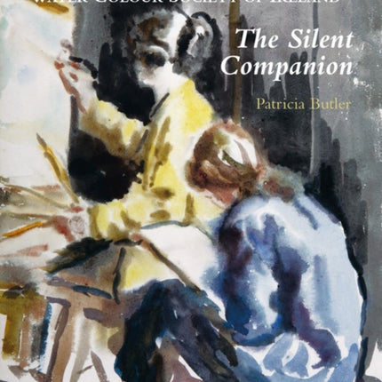 Silent Companion: An Illustrated History of the Water Colour Society of Ireland