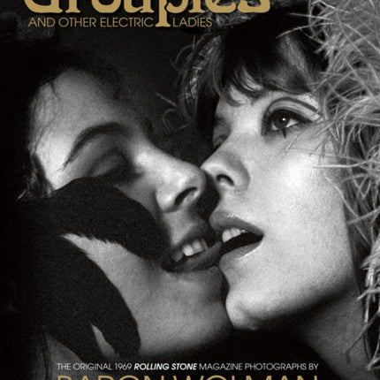 Groupies and Other Electric Ladies: The original 1969 Rolling Stone photographs by Baron Wolman