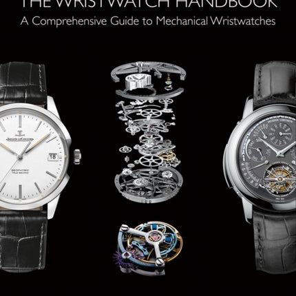 The Wristwatch Handbook: A Comprehensive Guide to Mechanical Wristwatches