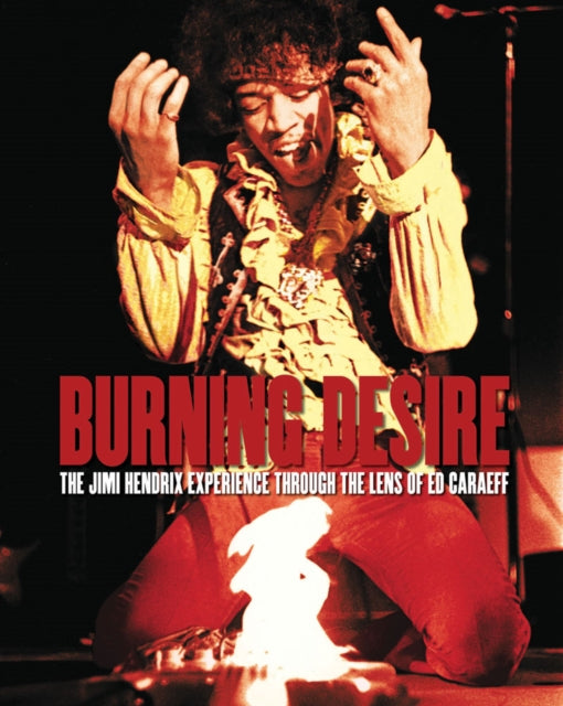 Burning Desire: The Jimi Hendrix Experience Through the Lens of Ed Caraeff