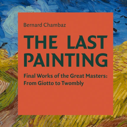 The Last Painting: Final Works of the Great Masters: from Giotto to Twombly