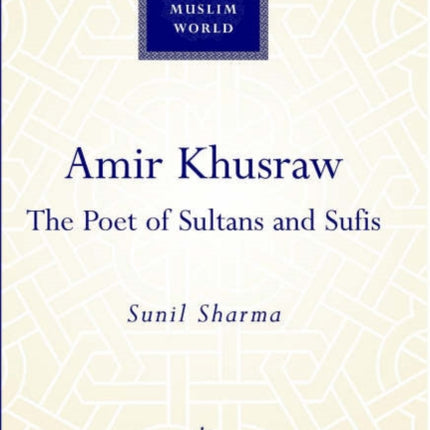 Amir Khusraw: The Poet of Sultans and Sufis