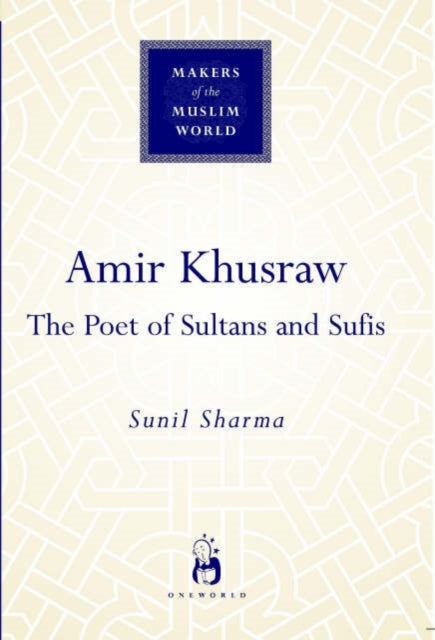 Amir Khusraw: The Poet of Sultans and Sufis