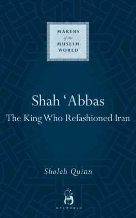 Shah Abbas: The King Who Refashioned Iran