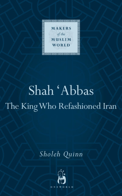 Shah Abbas: The King Who Refashioned Iran