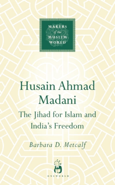 Husain Ahmad Madani: The Jihad for Islam and India's Freedom