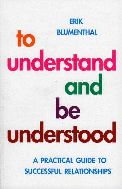 To Understand and be Understood: A Practical Guide to Successful Relationships