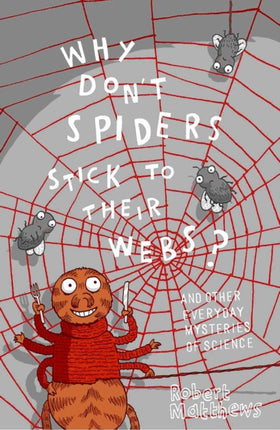 Why Don't Spiders Stick to Their Webs?: And 317 Other Everyday Mysteries of Science