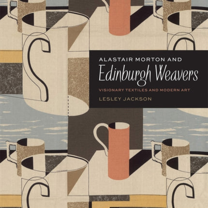 Alastair Morton and Edinburgh Weavers: Visionary Textiles and Modern Art