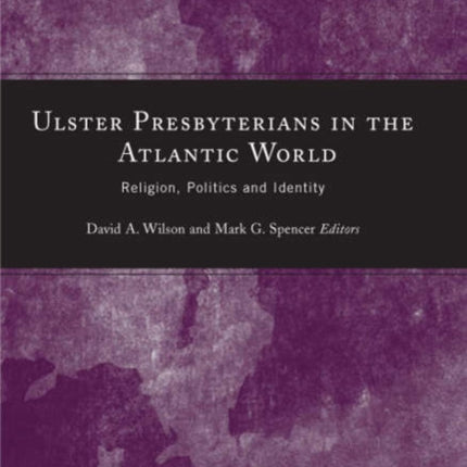 Ulster Presbyterians in the Atlantic World: Religion, Politics and Identity