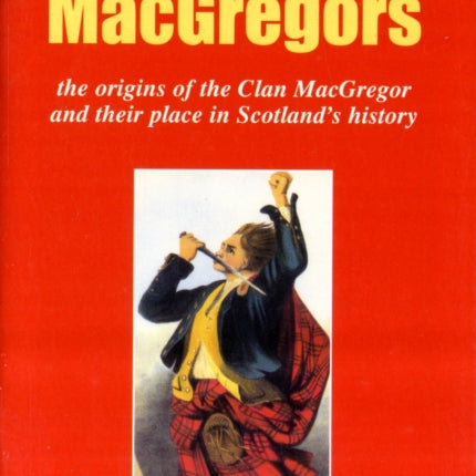 The MacGregor: The Origins of the Clan MacGregor and Their Place in History