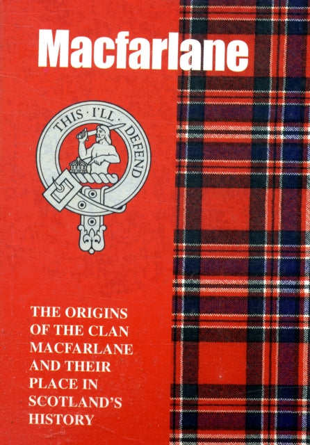 The MacFarlane: The Origins of the Clan MacFarlane and Their Place in History