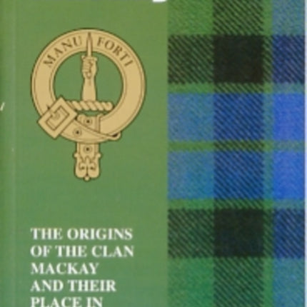 The MacKay: The Origins of the Clan MacKay and Their Place in History