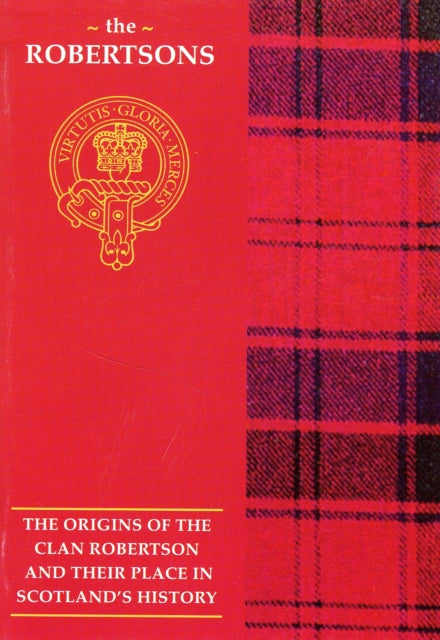 The Robertson: The Origins of the Clan Robertson and Their Place in History