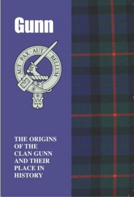 Gunn: The Origins of the Clan Gunn and Their Place in History