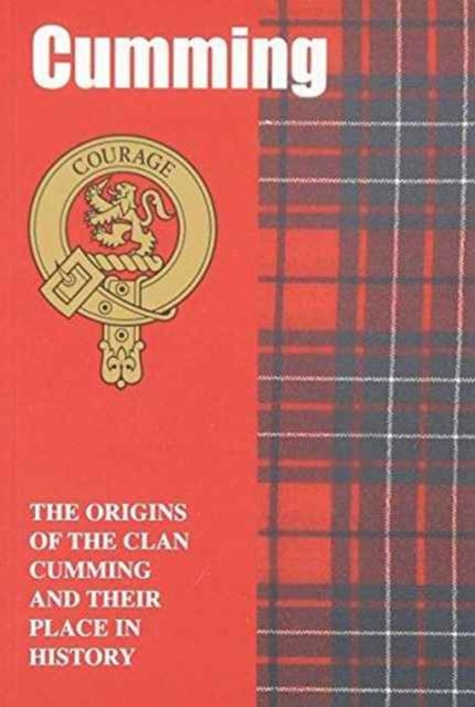 Cumming: The Origins of the Clan Cumming and Their Place in History