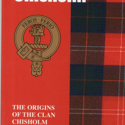 Chisholm: The Origins of the Clan Chisholm and Their Place in History