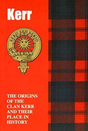 Kerr: The Origins of the Clan Kerr and Their Place in History