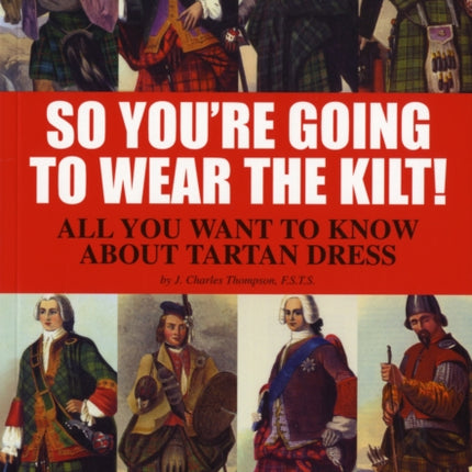 So You're Going to Wear the Kilt!: All You Need to Know About Highland Dress and How to Find Your Tartan