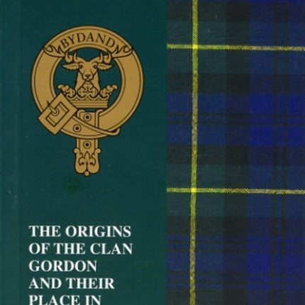 Gordon: The Origins of the Clan Gordon and Their Place in History