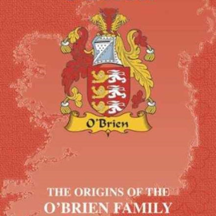 O'Brien: The Origins of the O'Brien Family and Their Place in History