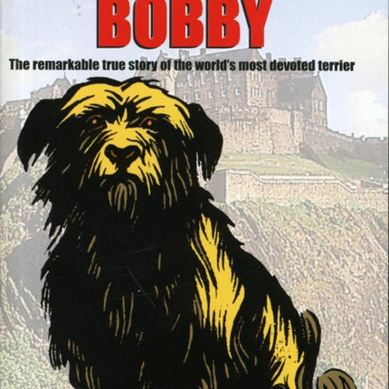 Greyfriars Bobby: The Remarkable True Story of the World's Most Devoted Terrier