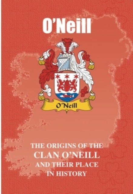 O'Neill: The Origins of the O'Neill Family and Their Place in History