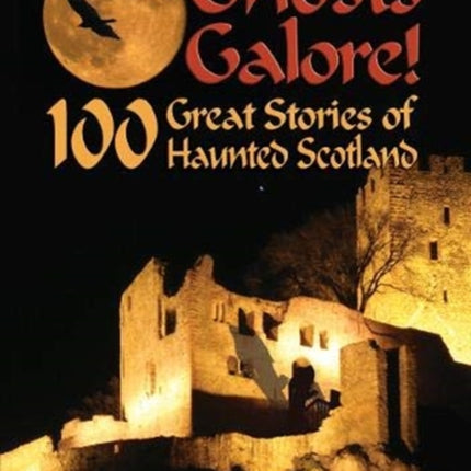 Ghosts Galore!: 100 Great Stories of Haunted Scotland