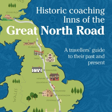 Historic Coaching Inns of the Great North Road: A Guide to Travelling the Legendary Highway