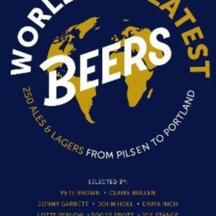 World's Greatest Beers: 250 Unmissable Ales & Lagers Selected by a Team of Experts